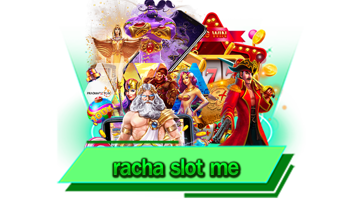 racha slot me เว็บเกมสล็อตใหม่ล่าสุด เว็บของเราทุกท่านสามารถเข้ามาร่วมสนุกได้ตลอดทุกช่วงเวลา